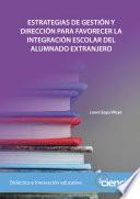 ESTRATEGIAS DE GESTIÓN Y DIRECCIÓN PARA FAVORECER LA INTEGRACIÓN ESCOLAR DEL ALUMNADO EXTRANJERO