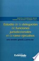 Estudio de la delegación de funciones jurisdiccionales en la rama ejecutiva: una revisión global y particular