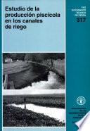 Estudio de la Produccion Piscicola en Los Canales de Riego (Fao Documentos Tecnicos de Pesca Y Acuicultura)