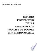 Estudio prospectivo de las relaciones de Santafé de Bogotá con Cundinamarca