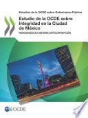 Estudios de la OCDE sobre Gobernanza Pública Estudio de la OCDE sobre Integridad en la Ciudad de México Renovando su sistema anticorrupción