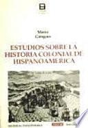 Estudios sobre la historia colonial de hispanoamérica