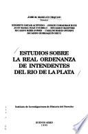 Estudios sobre la Real Ordenanza de Intendentes del Río de la Plata