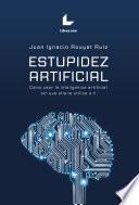Estupidez artificial. Cómo usar la inteligencia artificial sin que ella te utilice a ti