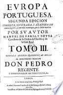 Europa Portuguesa. Segunda edicion correta, illustrada, y anadida en tantos lugares, y con tales ventajas, que es nueva. Por su autor Manuel de Faria, y Sousa, Cavallero de la Orden de Christo, y de la Casa Real