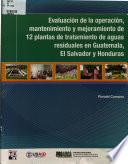 Evaluacion de la operacion mantenimiento y mejoramiento do 12 plantas de tratamiento de aguas residuales en Guatemala, El Salvador y Honduras\