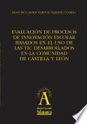 Evaluación de procesos de innovación escolar basados en el uso de las TIC desarrollados en la Comunidad de Castilla y León