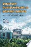 Everyday Postsocialism in Eastern Europe