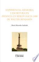 Experiencia, memoria y escritura en Infancia en Berlín hacia 1900 de Walter Benjamin