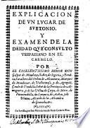 Explicacion de vn lugar de Svetonio, y examen de la deidad que consulto Vespasiano en el carmelo. Por el excelentissimo señor don Gaspar de Mendoza, Ibañez de Segovia, y Peralta, cavallero del orden de Alcantara, ..
