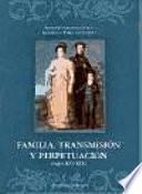 Familia, transmisión y perpetuación, siglos XVI-XIX