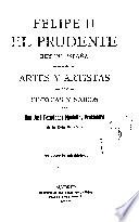 Felipe II, el prudente, rey de España en relación con artes y artistas, con ciencias y sabios