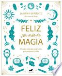 Feliz por arte de magia: Rituales naturales y sencillos para mejorar tu vida