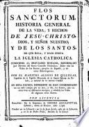 Flos sanctorum, historia general de la vida, y hechos de Jesu-Christo, Dios, y Señor Nuestro; y de los santos, de que reza, y haze fiesta la iglesia catholica, etc