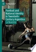 Football and National Identity in Twentieth-Century Argentina