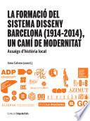 Formació del Sistema Disseny Barcelona (1914-2014), un camí de modernitat, La. Assaigs d'història local