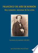 Francisco de Asís de Borbón: Rey consorte, mecenas de las artes