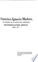 Francisco Ignacio Madero, el creador de la Revolución Mexicana