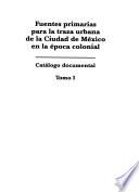 Fuentes primarias para la traza urbana de la Ciudad de México en la época colonial