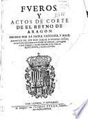 Fueros y Actos de Corte de el Reyno de Aragon