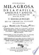 Fundacion milagrosa de la capilla angelica y apostolica de la madre de Dios del Pilar, y excellencias de la imperial ciudad de Çaragoça. Diuidese en dos tratados. Compuestos por el padre F. Diego Murillo ... de la orden de nuestro seraphico padre San Francisco. ..