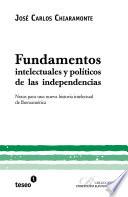 Fundamentos intelectuales y políticos de las independencias
