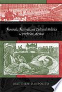Funerals, Festivals, and Cultural Politics in Porfirian Mexico