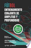 Fútbol. Entrenamiento conjunto de amplitud y profundidad: Concepto y 50 tareas para su entrenamiento (Versión Edición Color)