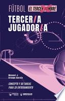 Fútbol. tercer/a jugador/a: Concepto y 50 tareas para su entrenamiento