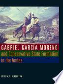 Gabriel García Moreno and Conservative State Formation in the Andes