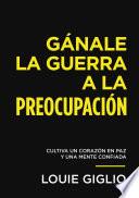 Gánale la guerra a la preocupación