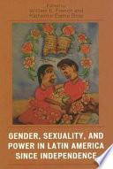 Gender, Sexuality, and Power in Latin America Since Independence