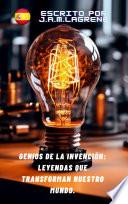 Genios de la Invención: Las Leyendas que Transforman Nuestro Mundo.