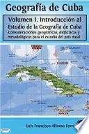 Geografía de Cuba. Volumen I : Introducción al estudio de la Geografía de Cuba