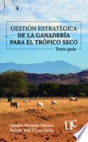 Gestion estrategica de la ganaderia para el tropico seco