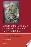Ghosts of the Revolution in Mexican Literature and Visual Culture
