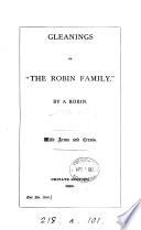 Gleanings of 'the Robin family' by a Robin [M. Robbins]. Private ed. [With] Armorial bearings of the Robins or Robbins family of England [and] Notes on the armorial bearings