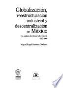 Globalización, reestructuración industrial y descentralización en México