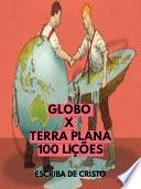 GLOBO X TERRA PLANA - 100 LIÇÕES