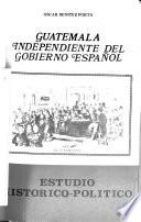 Guatemala independiente del gobierno español