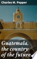 Guatemala, the country of the future