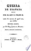 Guerra de Granada hecha por el rey D. Felipe II contra los moriscos de aquel reino, sus rebeldes