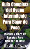 Guía Completa del Ayuno Intermitente Para Bajar de PesoManual y Libro de Recetas Para Cocinar en Casa