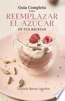 Guía completa para reemplazar el azúcar en tus recetas