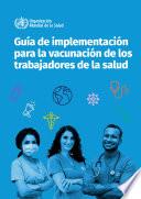Guía de implementación para la vacunación de los trabajadores de la salud