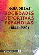 Guía de las sociedades deportivas españolas (1841-1920)