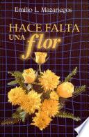 Hace falta una flor Mazariegos, Emilio L. 2a. ed. págs. 232........................13.000