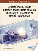 Handbook of Research on Cyberchondria, Health Literacy, and the Role of Media in Society’s Perception of Medical Information