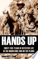 Hands Up: 35 Years of Detective Life in the Mountains and on the Plains (Annotated)