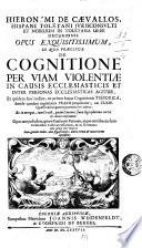 Hieronymi de Caevallos ... Opus exquisitissimum, in quo praecipue de cognitione per viam violentiae in causis ecclesiasticis et inter personas ecclesiasticas agitur, et quidem hoc ordine, ut primo hujus cognitionis theorica, deinde ejusdem cognitionis praxis proponatur; cui 164. quaestionibus patens praemunitur aditus; et in utroque, tam civili, quam canonici juris leges plurimae nove & curiose explicantur. Opus ... in Germania jam prima vice excusum ...